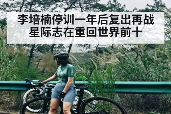 李培楠停训一年后复出再战星际志在重回世界前十